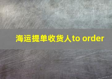 海运提单收货人to order